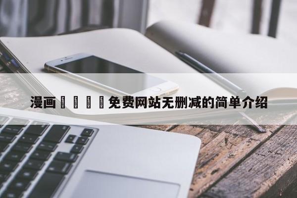 漫画🈲免费网站无删减的简单介绍