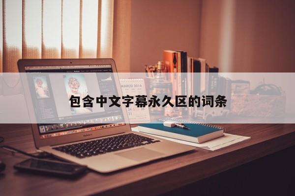 包含中文字幕永久区的词条