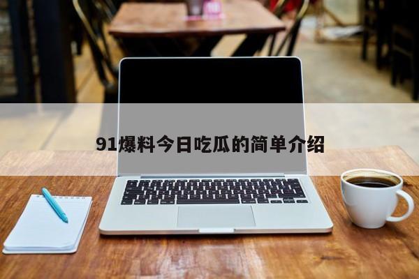 91爆料今日吃瓜的简单介绍
