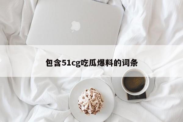 包含51cg吃瓜爆料的词条