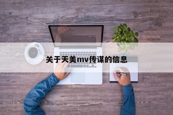 关于天美mv传谋的信息